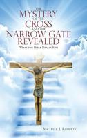 The Mystery of the Cross and the Narrow Gate Revealed: What the Bible Really Says 148347285X Book Cover