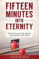 Fifteen Minutes into Eternity: The War Between the Human Spirit and the Holy Spirit 1938836197 Book Cover