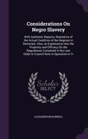 Considerations On Negro Slavery: With Authentic Reports, Illustrative of the Actual Condition of the Negroes in Demerara. Also, an Explanation Into th 1358575231 Book Cover