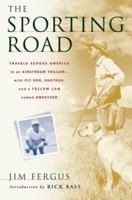 The Sporting Road: Travels Across America in an Airstream Trailer--with Fly Rod, Shotgun, and a Yellow Lab Named Sweetzer 0312267800 Book Cover