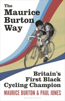 The Maurice Burton Way: The Authorised Biography of Britain’s first Black Cycling Champion 1399407392 Book Cover