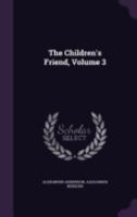 The Children's Friend, Volume 3 135837337X Book Cover