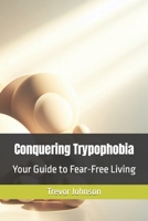 Conquering Trypophobia: Your Guide to Fear-Free Living B0CLR6W6PC Book Cover