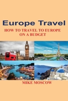 Europe Travel: How to Travel to Europe on a Budget B08844WL3F Book Cover