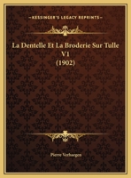 La Dentelle Et La Broderie Sur Tulle V1 (1902) 1168121620 Book Cover