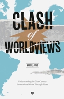 Clash of Worldviews: Understanding the 21st Century International Order Through Ideas B0FFBFKCPY Book Cover