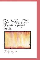 The Works of The Reverned Joseph Hall 1018297863 Book Cover