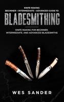 Knife Making: Beginner + Intermediate + Advanced Guide to Bladesmithing: Knife Making for Beginner, Intermediate, and Advanced Bladesmiths 109223098X Book Cover