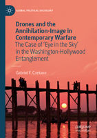 Drones and the Annihilation-Image in Contemporary Warfare: The Case of 'Eye in the Sky' in the Washington-Hollywood Entanglement (Global Political Sociology) 3031704371 Book Cover