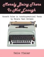 Merely Being There Is Not Enough: Women's Roles in Autobiographical Texts by Female Beat Writers 1599426560 Book Cover