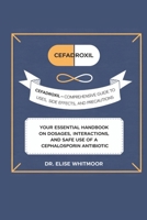 Cefadroxil: Comprehensive Guide to Uses, Side Effects, and Precautions: Your Essential Handbook on Dosages, Interactions, and Safe Use of a Cephalosporin Antibiotic B0DPHVQDQS Book Cover