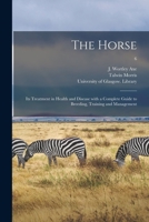 The Horse: its treatment in health and disease, with a complete guide to breeding, training and management Volume 6 1018855971 Book Cover