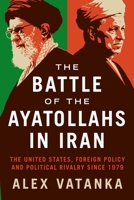 The Ayatollahs that Made Iran: The United States, Foreign Policy and Political Rivalry since 1979 1838601554 Book Cover