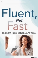 Fluent, Not Fast: The New Rule of Speaking Well B0GHMBQ183 Book Cover