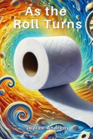As the Roll Turns: The Strange Secret of Toilet Paper That Will Make You Rethink Your Life and How You Perceive Time B0F1CW329H Book Cover