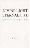 Divine Light Eternal Life: Experiences and Reflections of a Mystic 0965773477 Book Cover