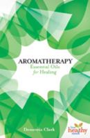 Aromatherapy: Essential Oils for Healing 1570673225 Book Cover