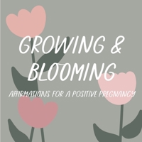 Growing & Blooming: Affirmations for a Positive Pregnancy B0C51RLPJD Book Cover