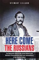 Here Come the Russians: The Diplomatic Visits to the United States By the Ministers Plenipotentiary (and Later Ambassadors) of the Russian Empire 1483474283 Book Cover