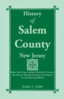 History of Salem County, New Jersey: Being the Story of John Fenwick's Colony, the Oldest English Speaking Settlement on the Delaware River 1585494763 Book Cover