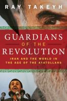 Guardians of the Revolution: Iran and the World in the Age of the Ayatollahs 0195327845 Book Cover