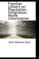 Familiar Letters on Population, Emigration, Home Colonization, &C., &C 0469078626 Book Cover