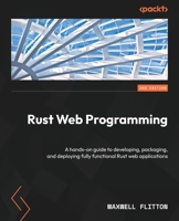 Rust Web Programming - Second Edition: A hands-on guide to developing, packaging, and deploying fully functional Rust web applications 1803234695 Book Cover