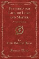 Fettered for life; or, Lord and master. A story of today 1425540457 Book Cover