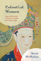 Celestial Women: Imperial Wives and Concubines in China from Song to Qing 1538141434 Book Cover