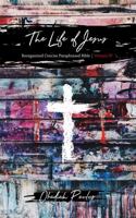 The Life of Jesus : Reorganized Concise Paraphrased Bible Vol. 4 1953162010 Book Cover
