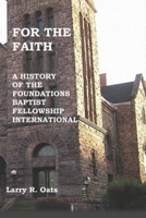 For the Faith: A History of the Foundations Baptist Fellowship International B095L7GXFB Book Cover