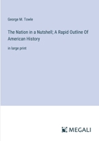 The Nation in a Nutshell; A Rapid Outline Of American History: in large print 3387327056 Book Cover