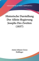 Historische Darstellung Der Allein-Regierung Josephs Des Zweiten (1837) 1160122199 Book Cover
