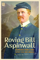 Roving Bill Aspinwall: Dispatches from a Hobo in Post-Civil War America 162731122X Book Cover