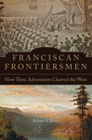 Franciscan Frontiersmen: How Three Adventurers Charted the West 0806160977 Book Cover