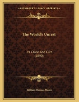 The World's Unrest: Its Cause And Cure 1167161610 Book Cover