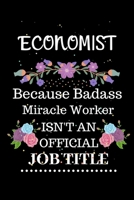 Economist Because Badass Miracle Worker Isn't an Official Job Title: Lined Journal Notebook Gift for Economist. Notebook / Diary / Thanksgiving & Christmas Gift For Economist 1711859036 Book Cover