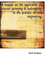 A Treatise on the Application of Marine Surveying & Hydrometry to the Practice of Civil Engineering 1173595872 Book Cover