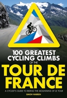 100 Greatest Cycling Climbs of the Tour de France: A Cyclist's Guide to Riding the Mountains of Le Tour 1839812354 Book Cover