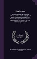 Psalmista: Or Choir Melodies; An Extensive Collection of New and Available Church Music; Together with Some of the Choicest Selections from the Former Publications of the Authors, for Choir and Congre 1358879826 Book Cover
