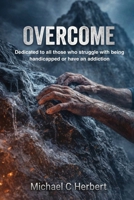 Overcome: Dedicate to all those who struggle with being handicapped or have an addiction B0GQGQ16H5 Book Cover