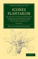 Icones Plantarum: Volume 2: Or, Figures, with Brief Descriptive Characters and Remarks of New or Rare Plants, Selected from the Author's Herbarium 1145846343 Book Cover