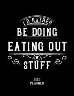 I'd Rather Be Doing Eating Out Stuff 2020 Planner: Eating Out Fan 2020 Planner, Funny Design, 2020 Planner for Eating Out Lover, Christmas Gift for Eating Out Lover 1678664294 Book Cover