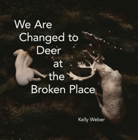 WE ARE CHANGED TO DEER AT THE BROKEN PLACE 1946482803 Book Cover