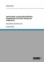 Spiritualität und gesellschaftlicher Pragmatismus bei den Navajo der Gegenwart: Gesundheit, Krankheit, Tod 3638648389 Book Cover