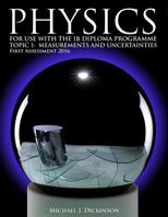 Physics - For use with the IB Diploma Programme: Topic 1: Measurement and Uncertainties. First Assessment 2016 150274855X Book Cover