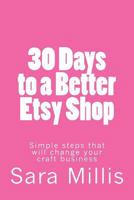 30 Days to a Better Etsy Shop: Simple Steps That Will Change Your Craft Business 153999726X Book Cover