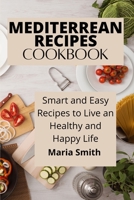 Mediterrean Recipes Cookbook: Smart and Easy Recipes to Live an Healthy and Happy Life 1801937982 Book Cover