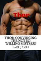 Thor: Convincing the Not So Willing Mistress 1530364426 Book Cover