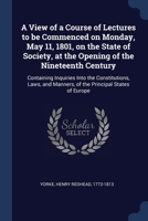 A View of a Course of Lectures to be Commenced on Monday, May 11, 1801, on the State of Society, at the Opening of the Nineteenth Century: Containing ... Manners, of the Principal States of Europe 1377069079 Book Cover